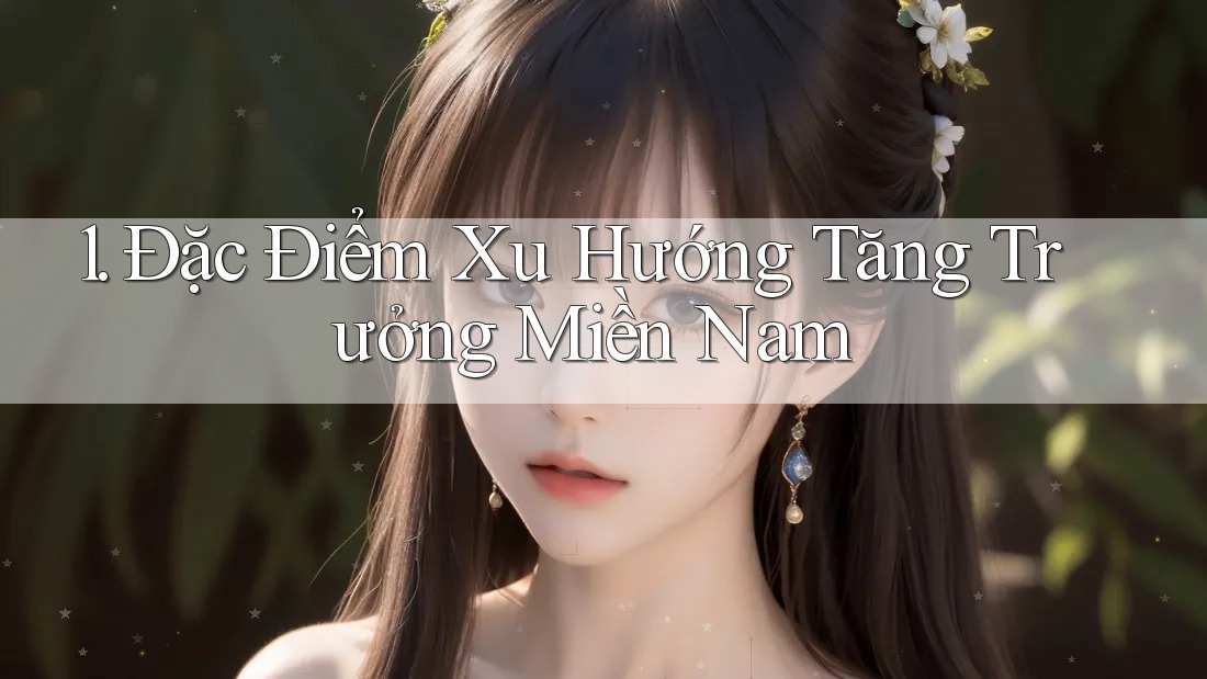 1. Đặc Điểm Xu Hướng Tăng Trưởng Miền Nam 1. Đặc Điểm Xu Hướng Tăng Trưởng Miền Nam