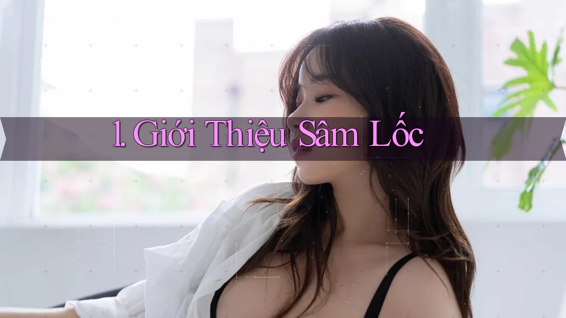 1. Giới Thiệu Sâm Lốc 1. Giới Thiệu Sâm Lốc