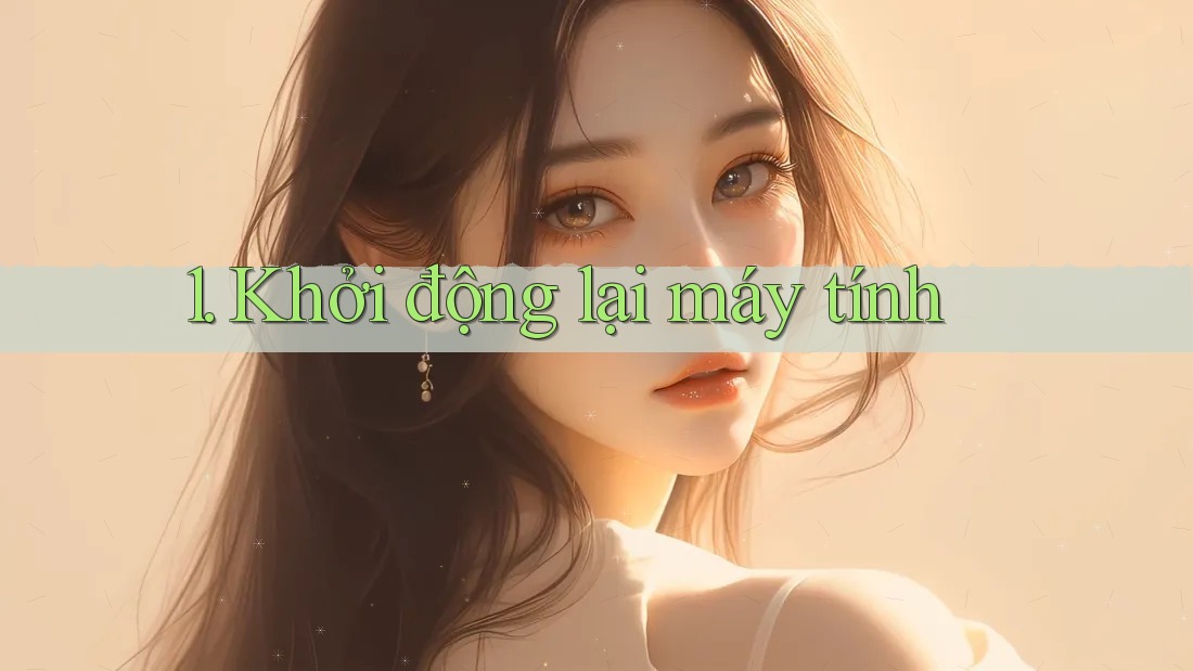 1. Khởi động lại máy tính 1. Khởi động lại máy tính