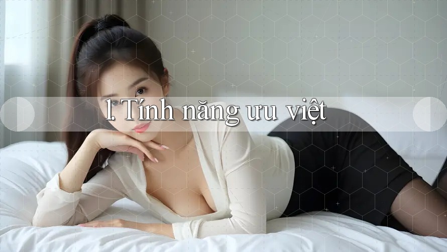 1. Tính năng ưu việt 1. Tính năng ưu việt