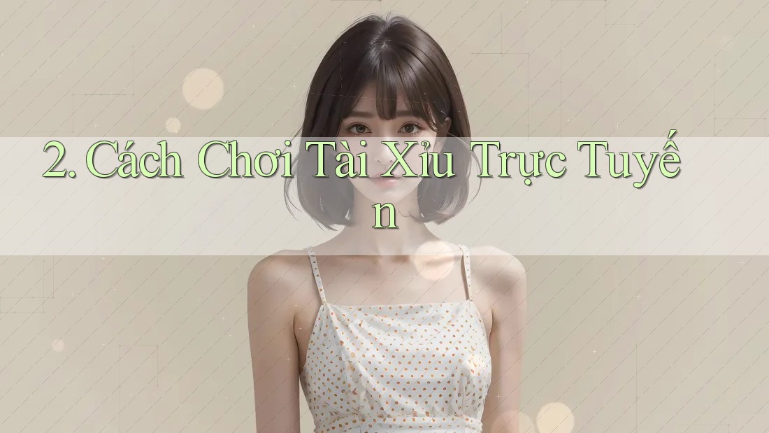 2. Cách Chơi Tài Xỉu Trực Tuyến