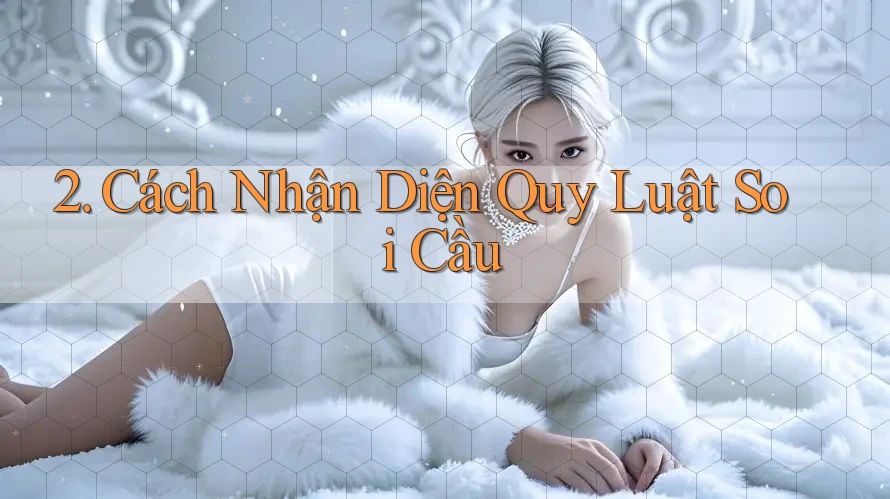 2. Cách Nhận Diện Quy Luật Soi Cầu 2. Cách Nhận Diện Quy Luật Soi Cầu