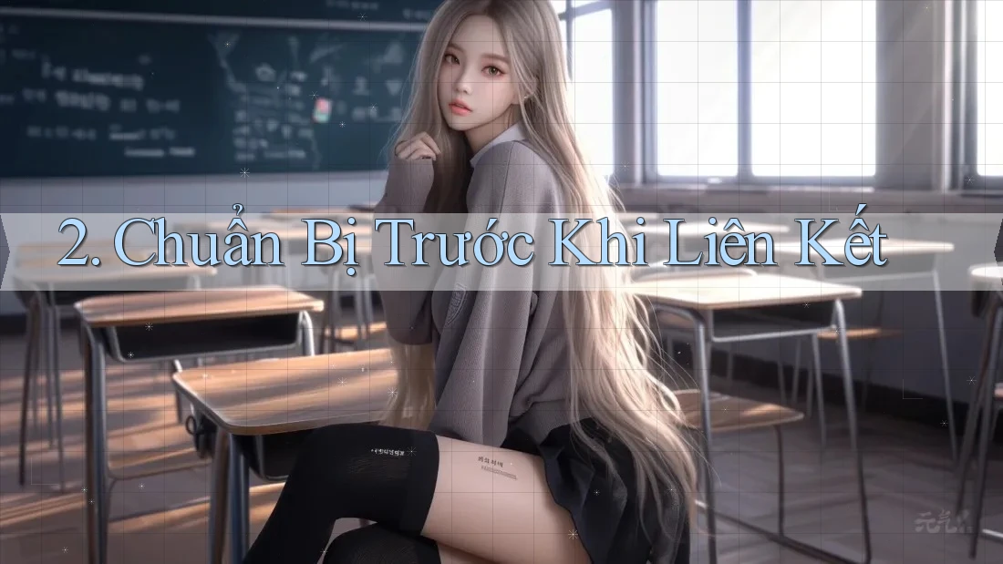2. Chuẩn Bị Trước Khi Liên Kết 2. Chuẩn Bị Trước Khi Liên Kết