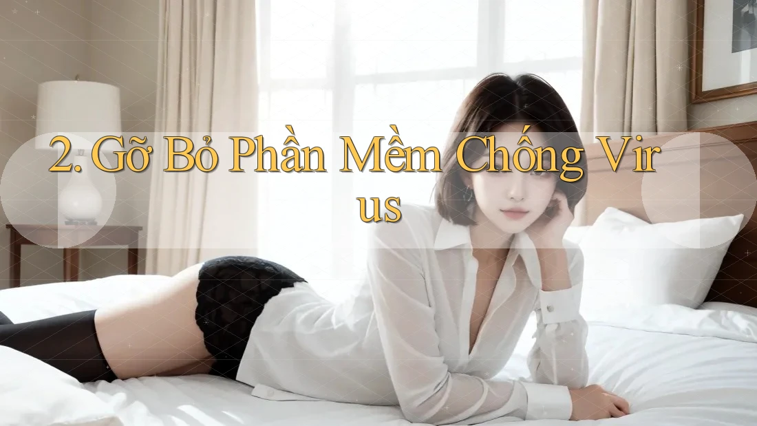 2. Gỡ Bỏ Phần Mềm Chống Virus 2. Gỡ Bỏ Phần Mềm Chống Virus