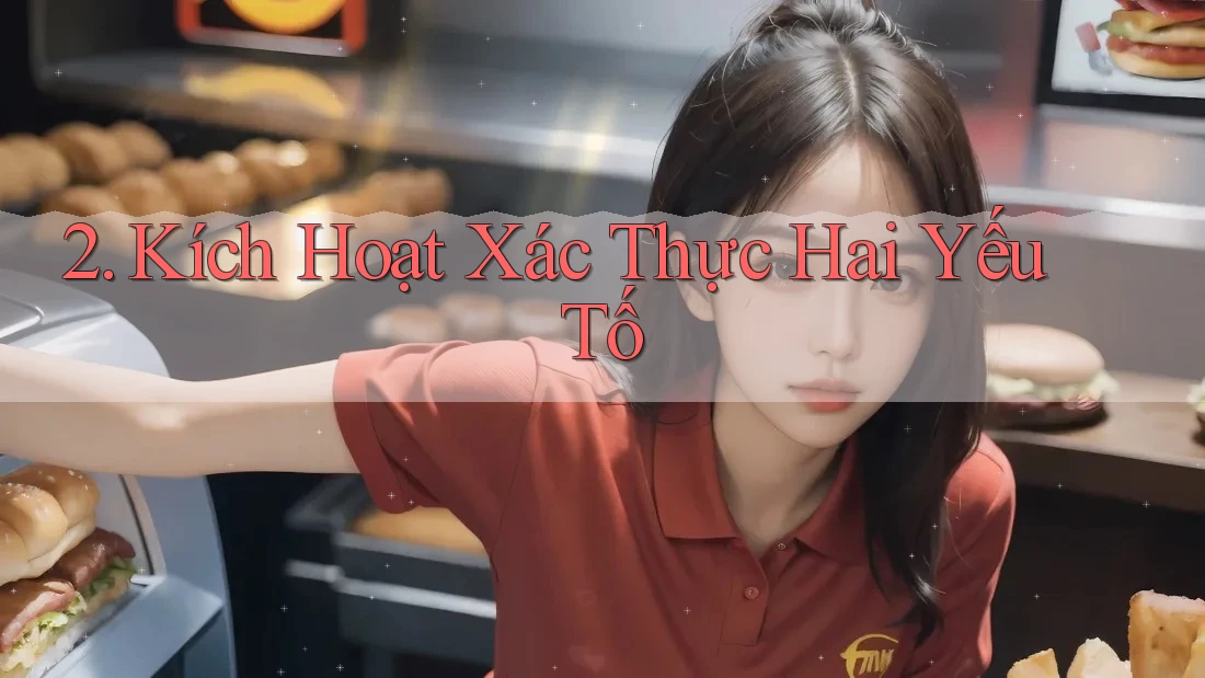 2. Kích hoạt xác thực hai yếu tố 2. Kích hoạt xác thực hai yếu tố