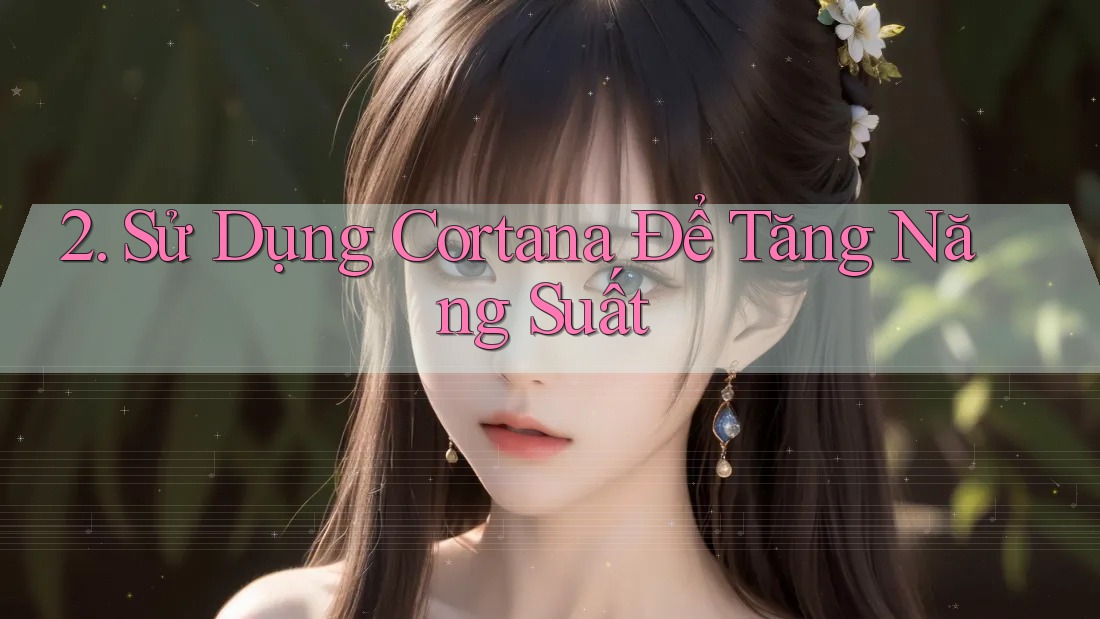 2. Sử Dụng Cortana Để Tăng Năng Suất 2. Sử Dụng Cortana Để Tăng Năng Suất
