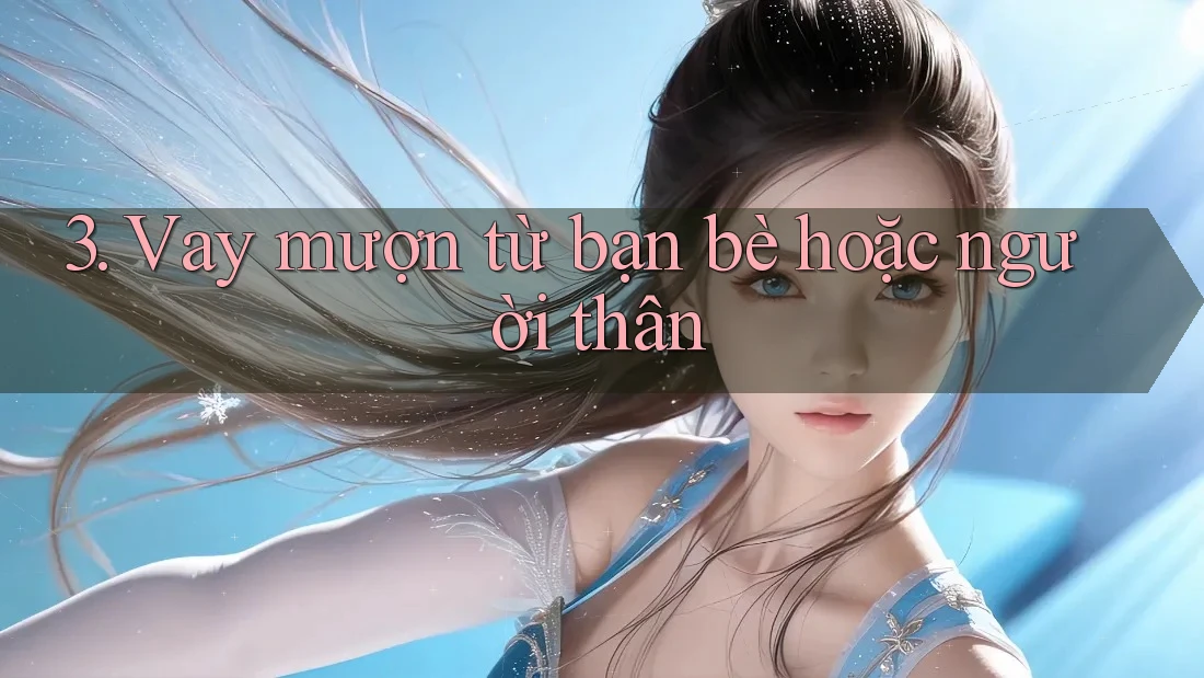 3. Vay mượn từ bạn bè hoặc người thân