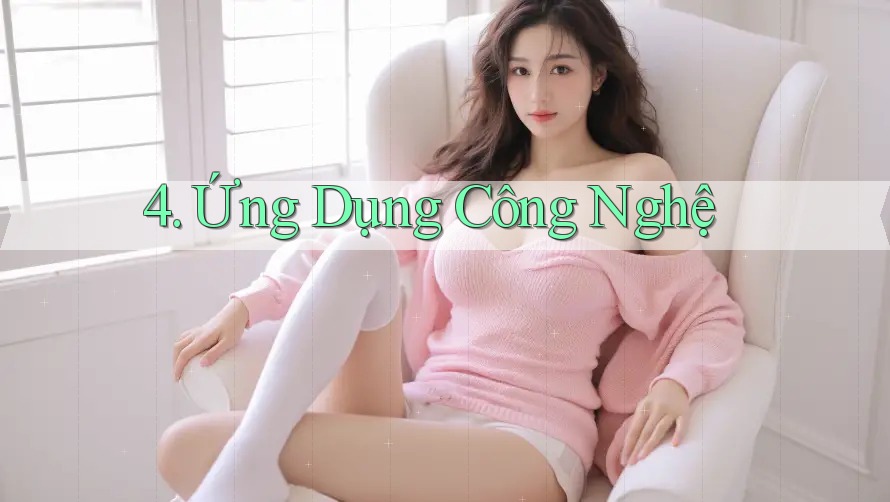 4. Ứng Dụng Công Nghệ