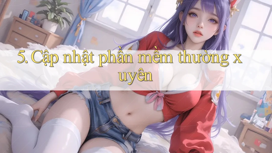 5. Cập nhật phần mềm thường xuyên 5. Cập nhật phần mềm thường xuyên
