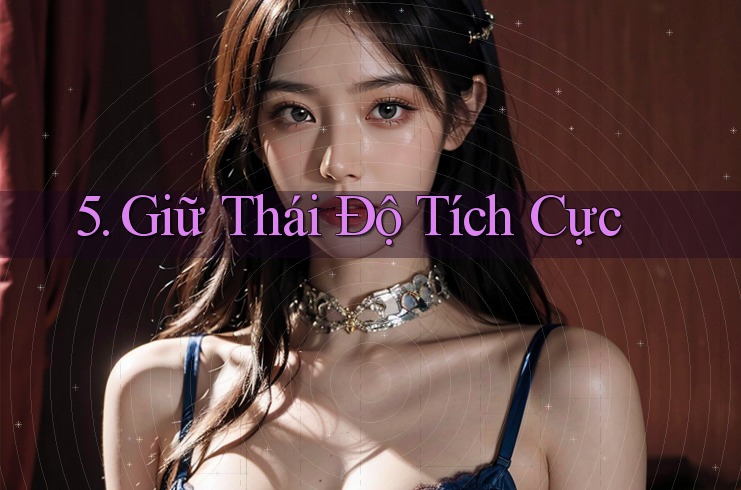 5. Giữ Thái Độ Tích Cực 5. Giữ Thái Độ Tích Cực