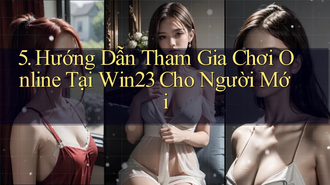 5. Hướng Dẫn Tham Gia Chơi Online Tại Win23 Cho Người Mới