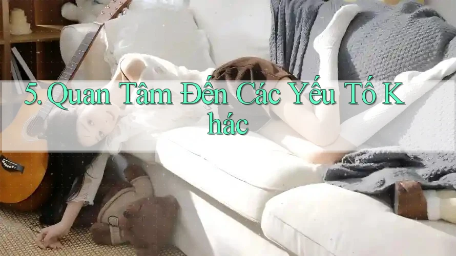 5. Quan Tâm Đến Các Yếu Tố Khác