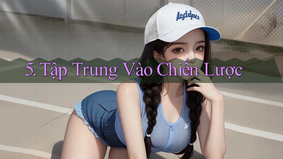 5. Tập Trung Vào Chiến Lược