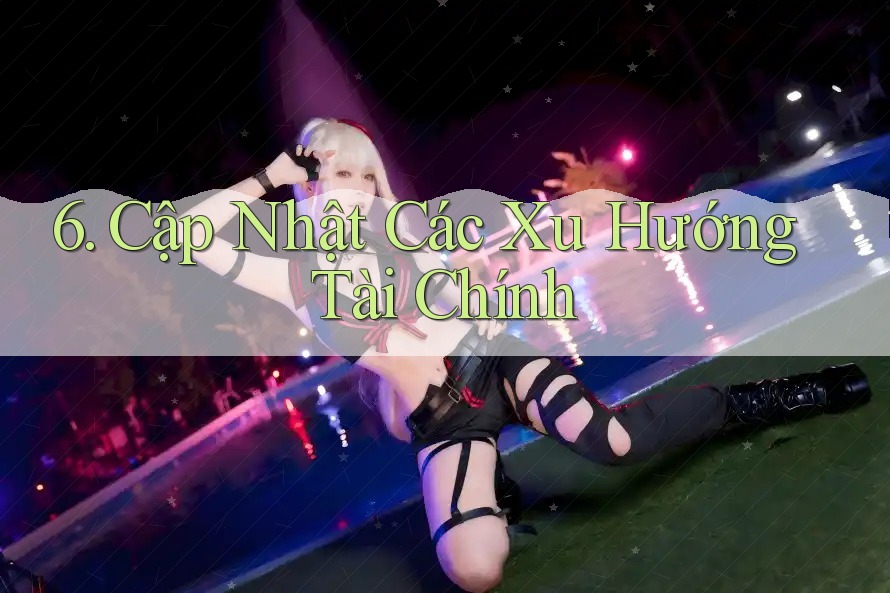 6. Cập Nhật Các Xu Hướng Tài Chính 6. Cập Nhật Các Xu Hướng Tài Chính