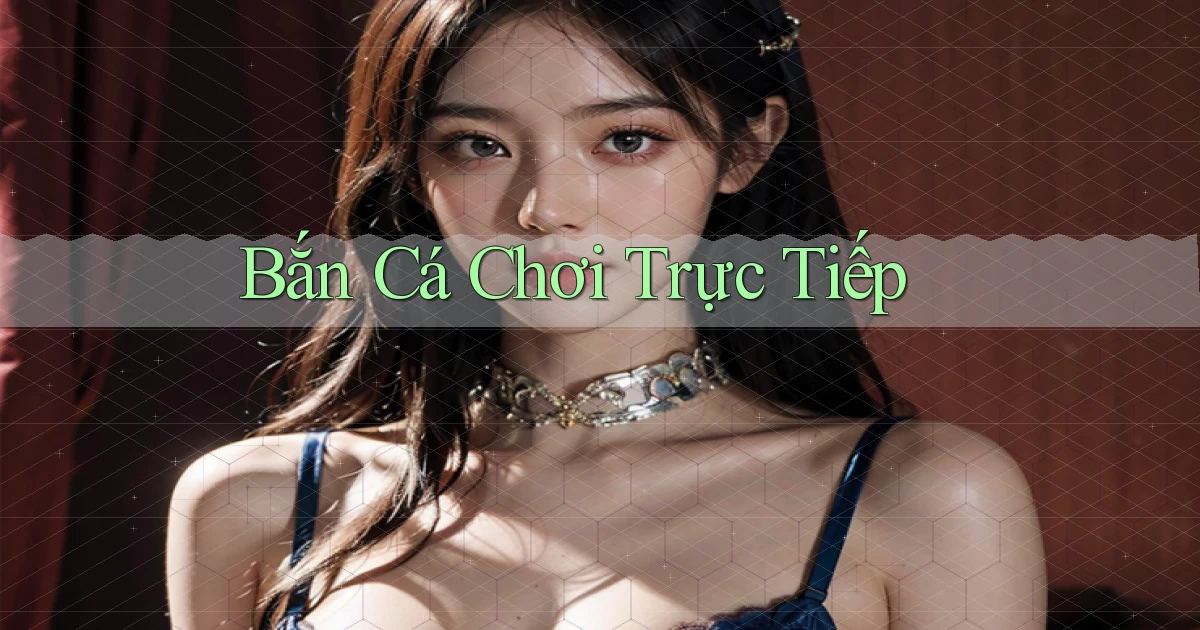 Bắn cá Chơi trực tiếp