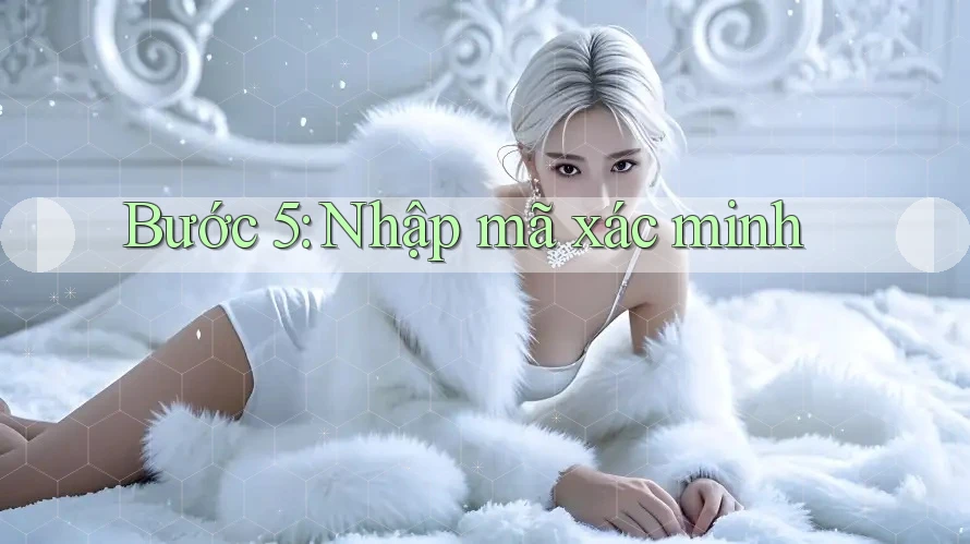 Bước 5: Nhập mã xác minh Bước 5: Nhập mã xác minh