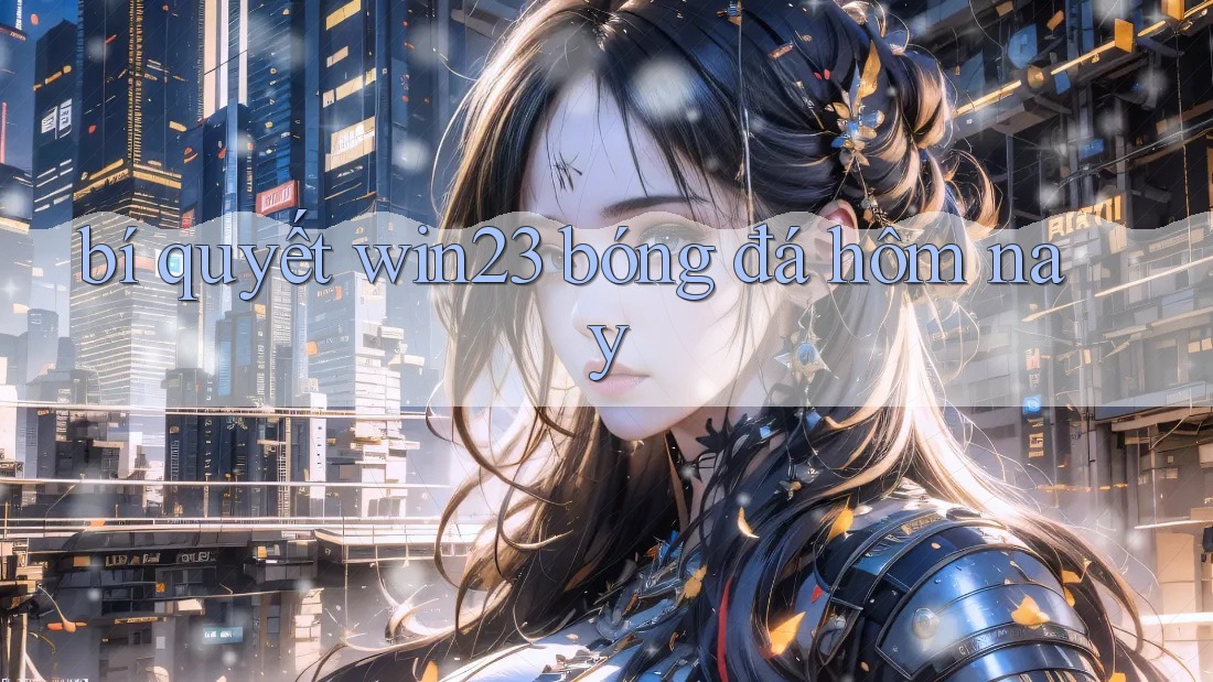 bí quyết win23 bóng đá hôm nay