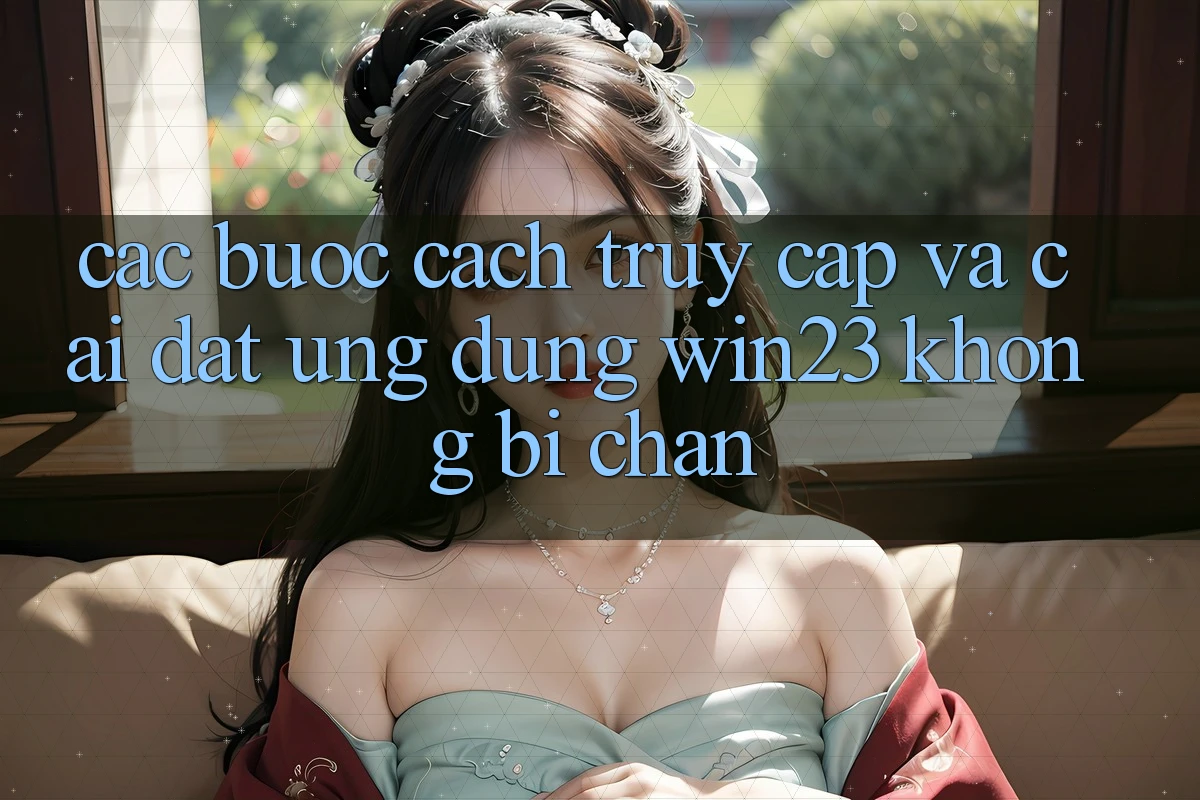 Các bước Cách Truy Cập Và Cài đặt Ứng dụng win23 Không Bị Chặn Các bước Cách Truy Cập Và Cài đặt Ứng dụng win23 Không Bị Chặn