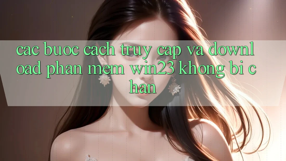 Các bước Cách Truy Cập Và Download Phần mềm win23 Không Bị Chặn Các bước Cách Truy Cập Và Download Phần mềm win23 Không Bị Chặn