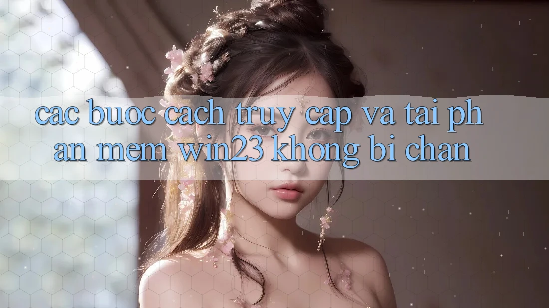 Các bước Cách Truy Cập Và Tải Phần mềm win23 Không Bị Chặn