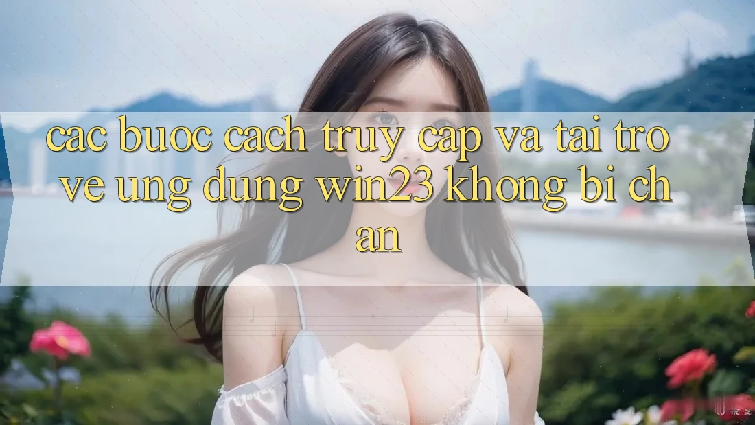 Các bước Cách Truy Cập Và Tải trở về Ứng dụng win23 Không Bị Chặn Các bước Cách Truy Cập Và Tải trở về Ứng dụng win23 Không Bị Chặn