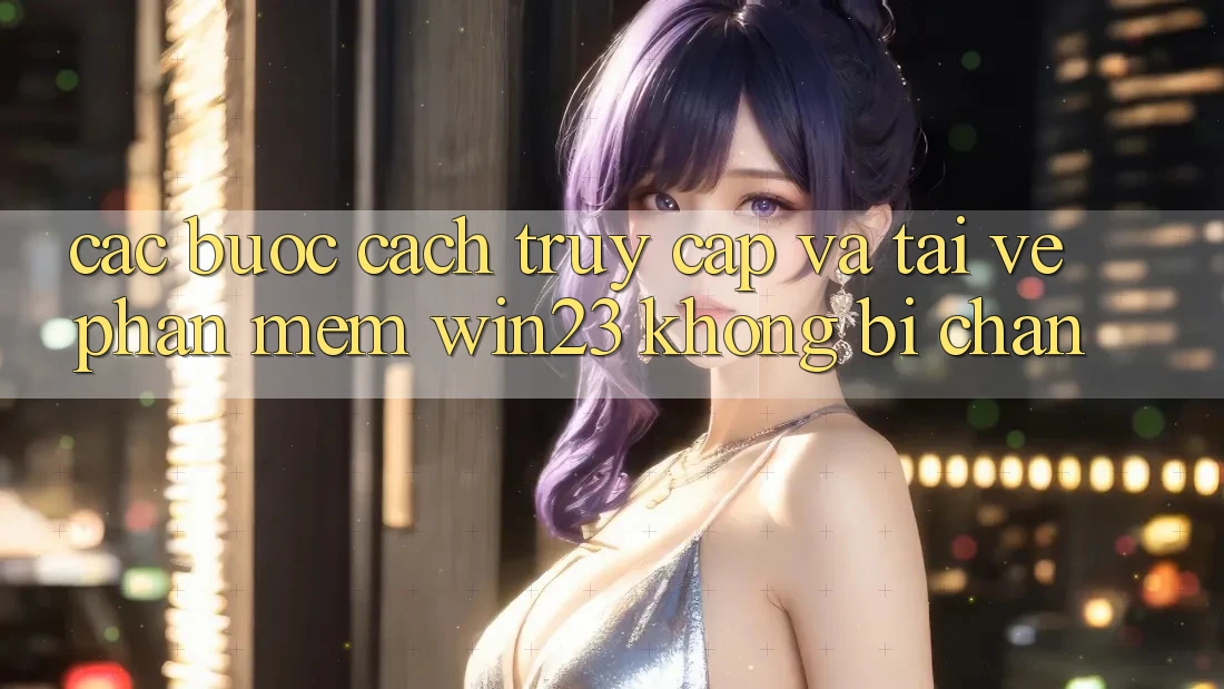 Các bước Cách Truy Cập Và Tải về Phần mềm win23 Không Bị Chặn Các bước Cách Truy Cập Và Tải về Phần mềm win23 Không Bị Chặn