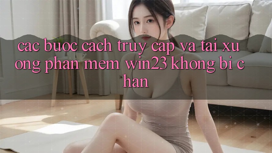 Các bước Cách Truy Cập Và Tải xuống Phần mềm win23 Không Bị Chặn Các bước Cách Truy Cập Và Tải xuống Phần mềm win23 Không Bị Chặn