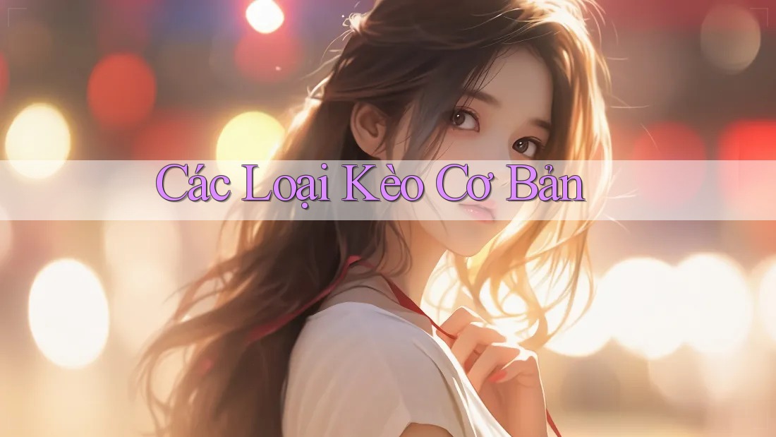 Các Loại Kèo Cơ Bản