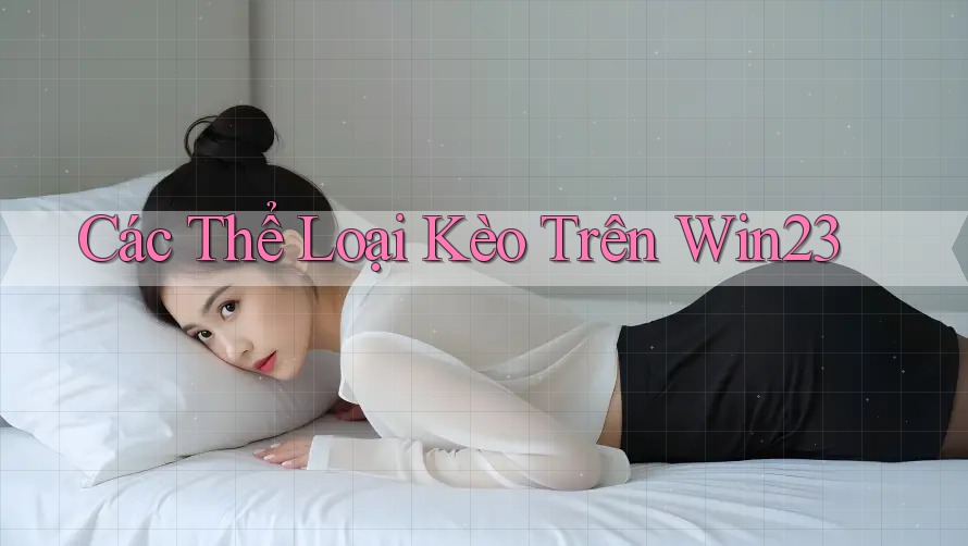 Các Thể Loại Kèo Trên Win23 Các Thể Loại Kèo Trên Win23