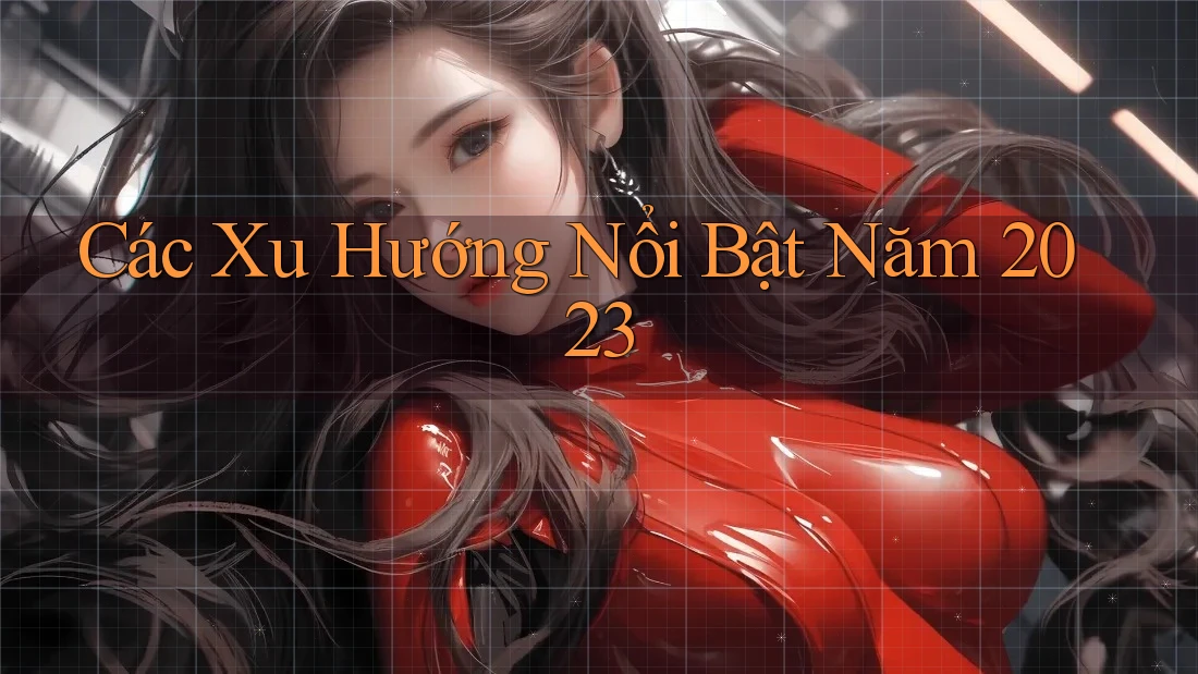 Các Xu Hướng Nổi Bật Năm 2023