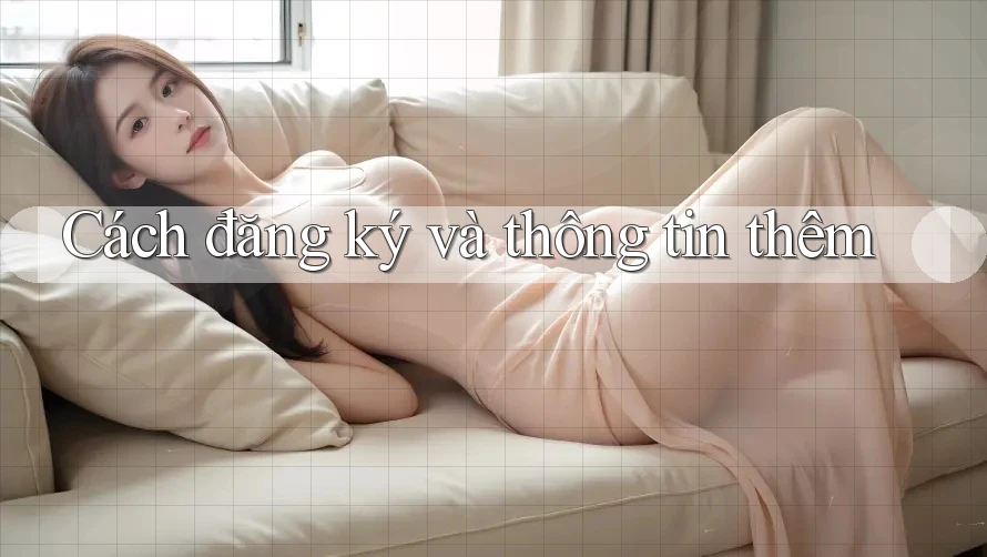 Cách đăng ký và thông tin thêm Cách đăng ký và thông tin thêm