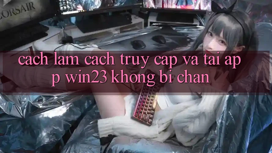 Cách làm Cách Truy Cập Và Tải App win23 Không Bị Chặn Cách làm Cách Truy Cập Và Tải App win23 Không Bị Chặn