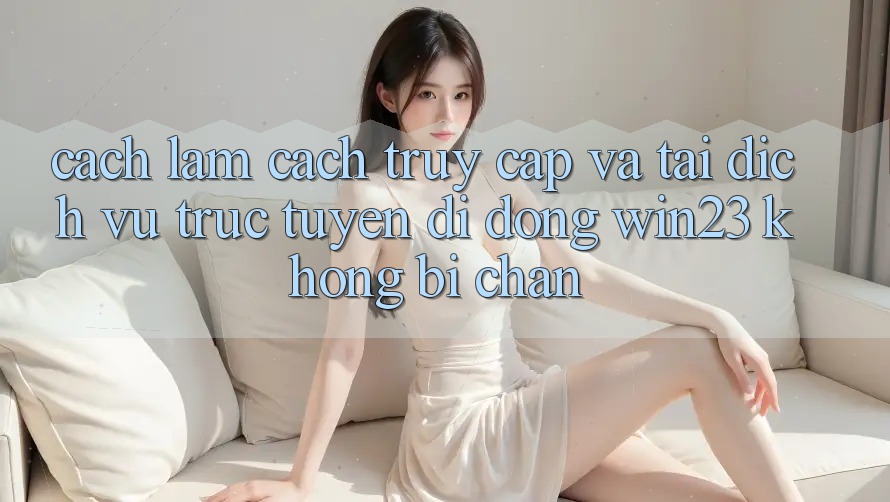 Cách làm Cách Truy Cập Và Tải Dịch vụ trực tuyến di động win23 Không Bị Chặn