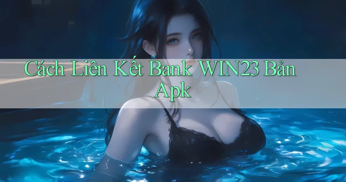 cách liên kết bank win23 bản apk