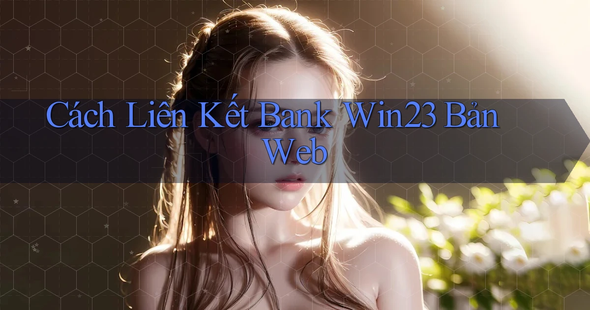 cách liên kết bank win23 bản web