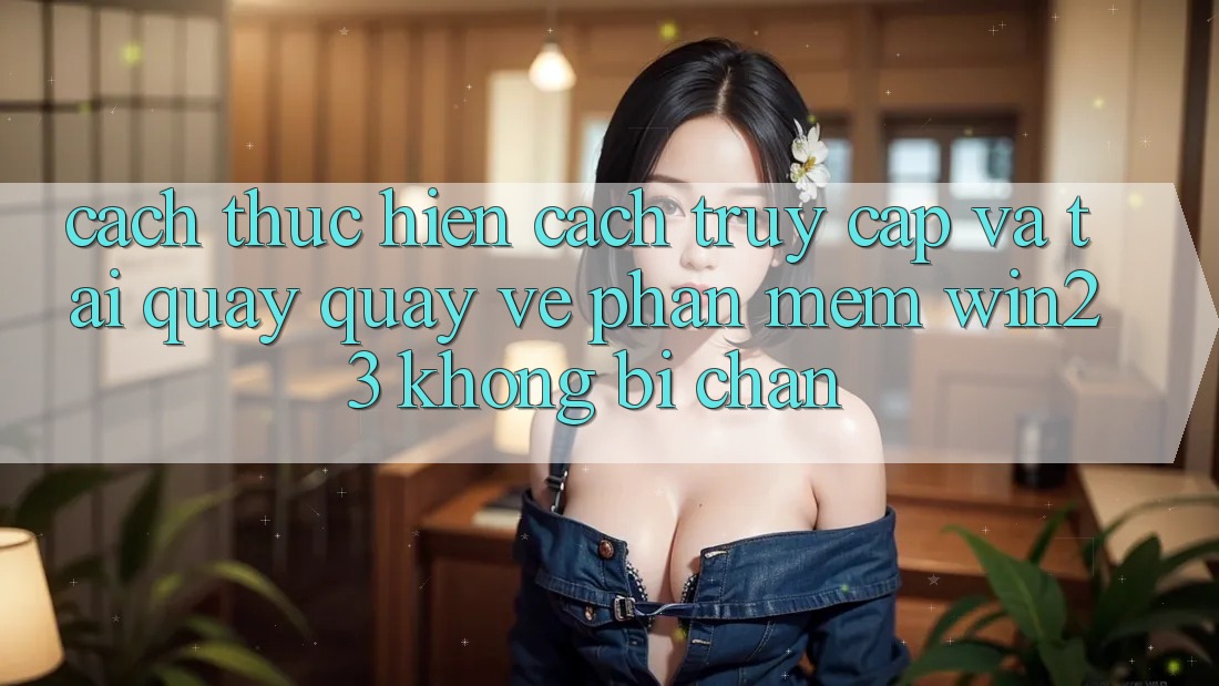 Cách thực hiện Cách Truy Cập Và Tải quay quay về Phần mềm win23 Không Bị Chặn Cách thực hiện Cách Truy Cập Và Tải quay quay về Phần mềm win23 Không Bị Chặn