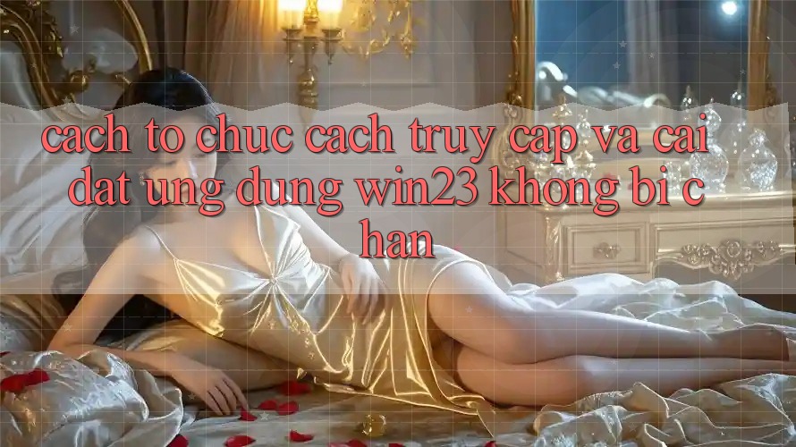 Cách tổ chức Cách Truy Cập Và Cài đặt Ứng dụng win23 Không Bị Chặn Cách tổ chức Cách Truy Cập Và Cài đặt Ứng dụng win23 Không Bị Chặn