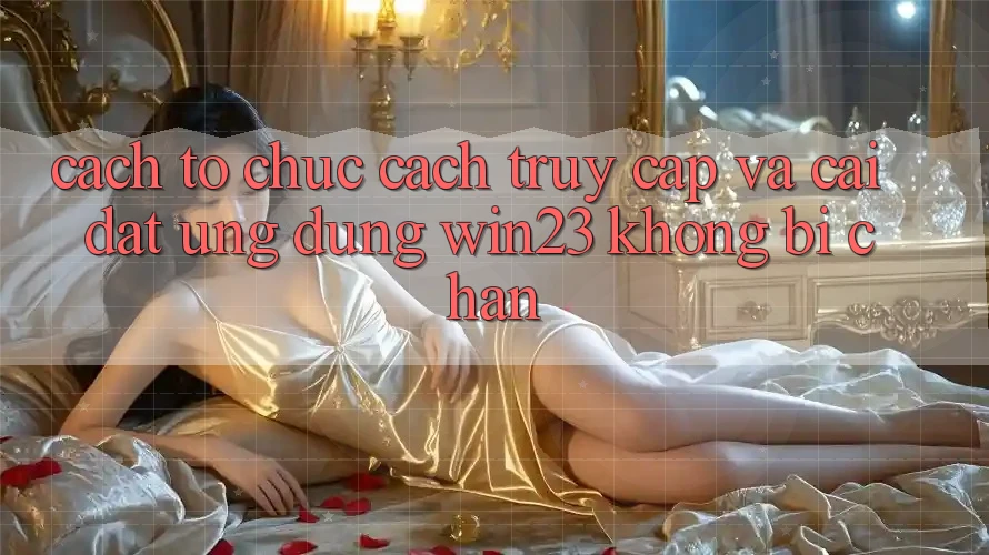 Cách tổ chức Cách Truy Cập Và Cài đặt Ứng dụng win23 Không Bị Chặn Cách tổ chức Cách Truy Cập Và Cài đặt Ứng dụng win23 Không Bị Chặn