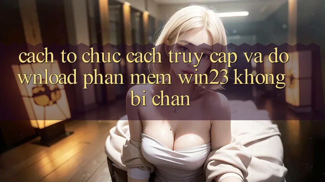 Cách tổ chức Cách Truy Cập Và Download Phần mềm win23 Không Bị Chặn Cách tổ chức Cách Truy Cập Và Download Phần mềm win23 Không Bị Chặn