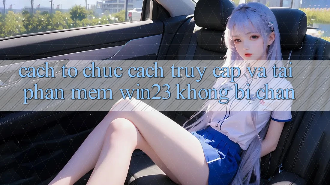 Cách tổ chức Cách Truy Cập Và Tải Phần mềm win23 Không Bị Chặn Cách tổ chức Cách Truy Cập Và Tải Phần mềm win23 Không Bị Chặn