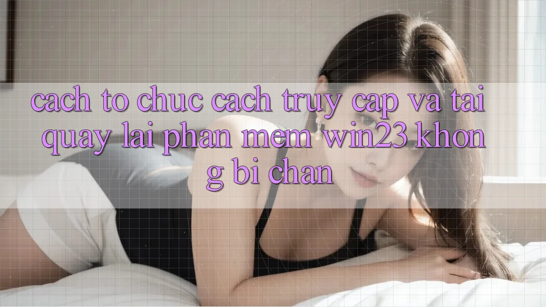 Cách tổ chức Cách Truy Cập Và Tải quay lại Phần mềm win23 Không Bị Chặn Cách tổ chức Cách Truy Cập Và Tải quay lại Phần mềm win23 Không Bị Chặn