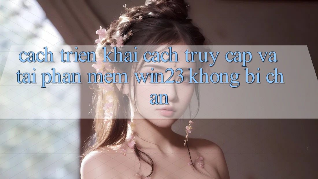 Cách triển khai Cách Truy Cập Và Tải Phần mềm win23 Không Bị Chặn Cách triển khai Cách Truy Cập Và Tải Phần mềm win23 Không Bị Chặn