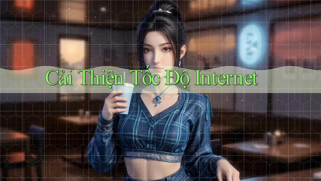 Cải Thiện Tốc Độ Internet Cải Thiện Tốc Độ Internet