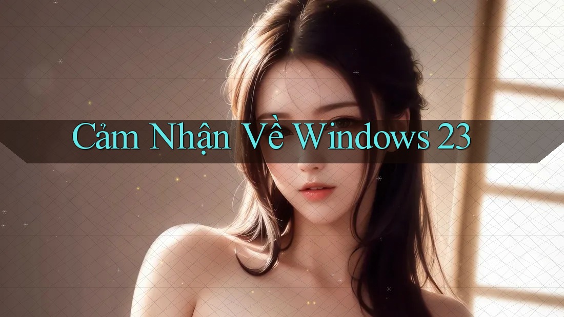 Cảm Nhận Về Windows 23 Cảm Nhận Về Windows 23