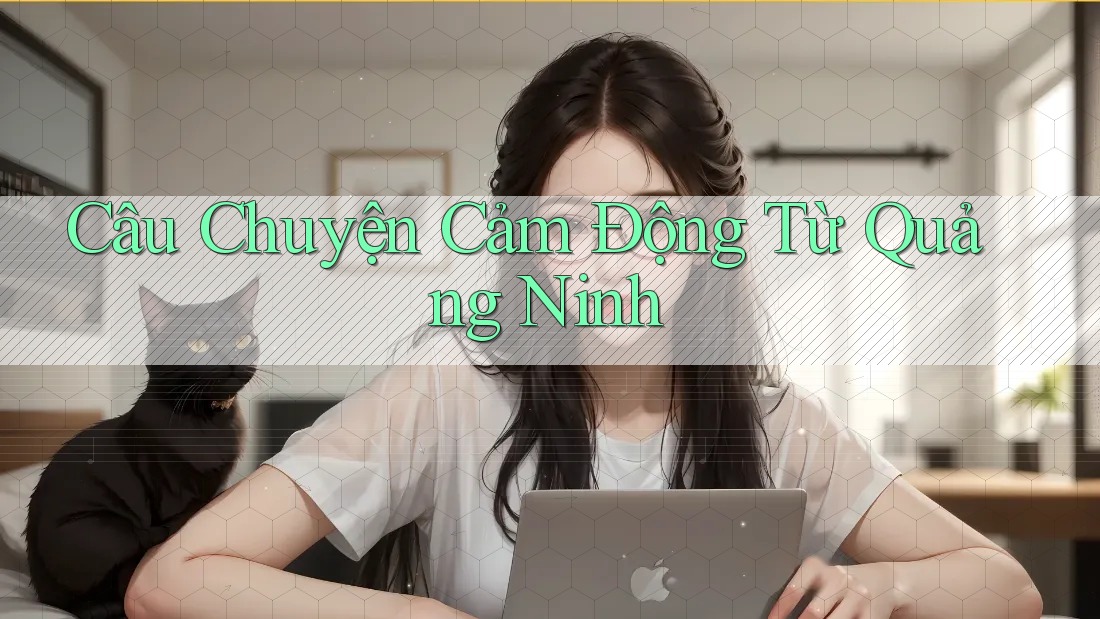 Câu Chuyện Cảm Động Từ Quảng Ninh