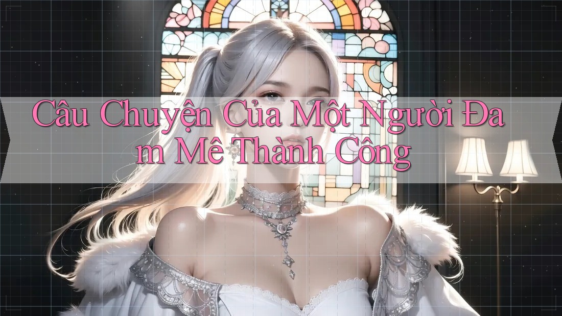 Câu Chuyện Của Một Người Đam Mê Thành Công
