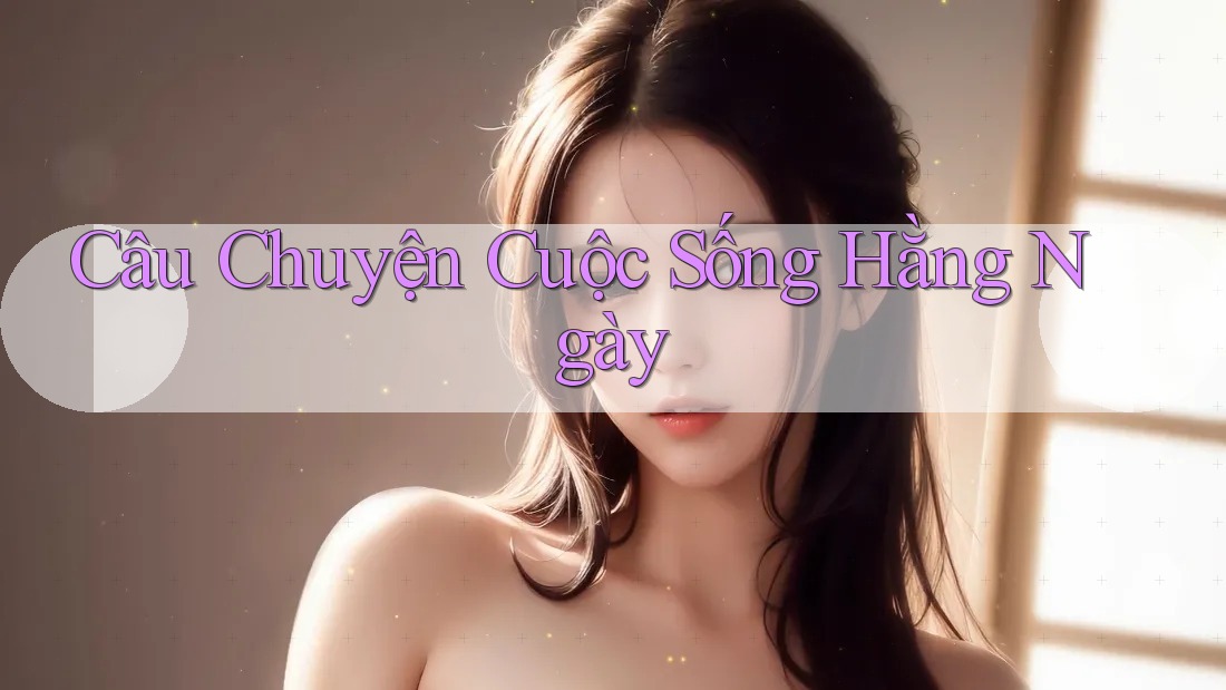 Câu Chuyện Cuộc Sống Hằng Ngày Câu Chuyện Cuộc Sống Hằng Ngày