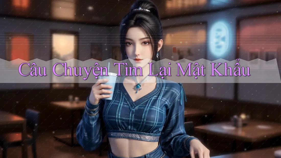 Câu Chuyện Tìm Lại Mật Khẩu Câu Chuyện Tìm Lại Mật Khẩu