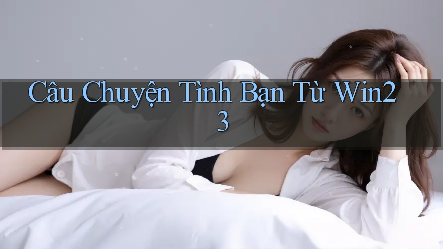 Câu Chuyện Tình Bạn Từ Win23
