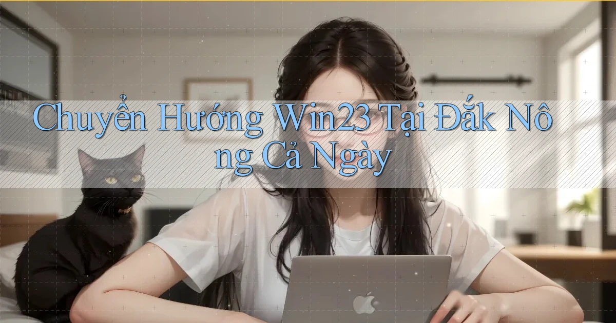 chuyển hướng win23 tại Đắk Nông cả ngày